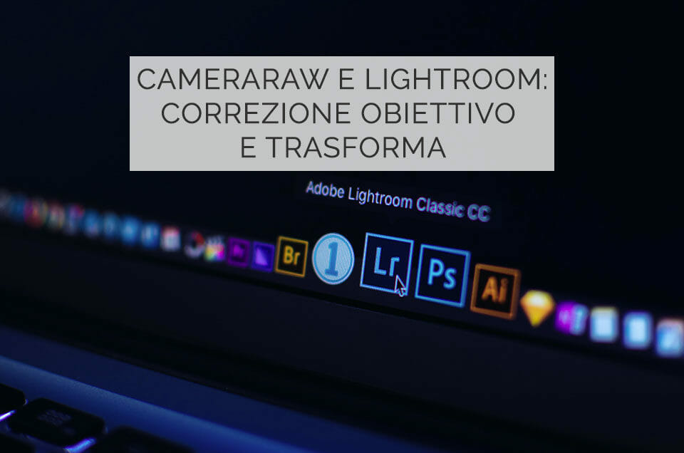 Lightroom e Cameraraw: Trasforma e correzione lente